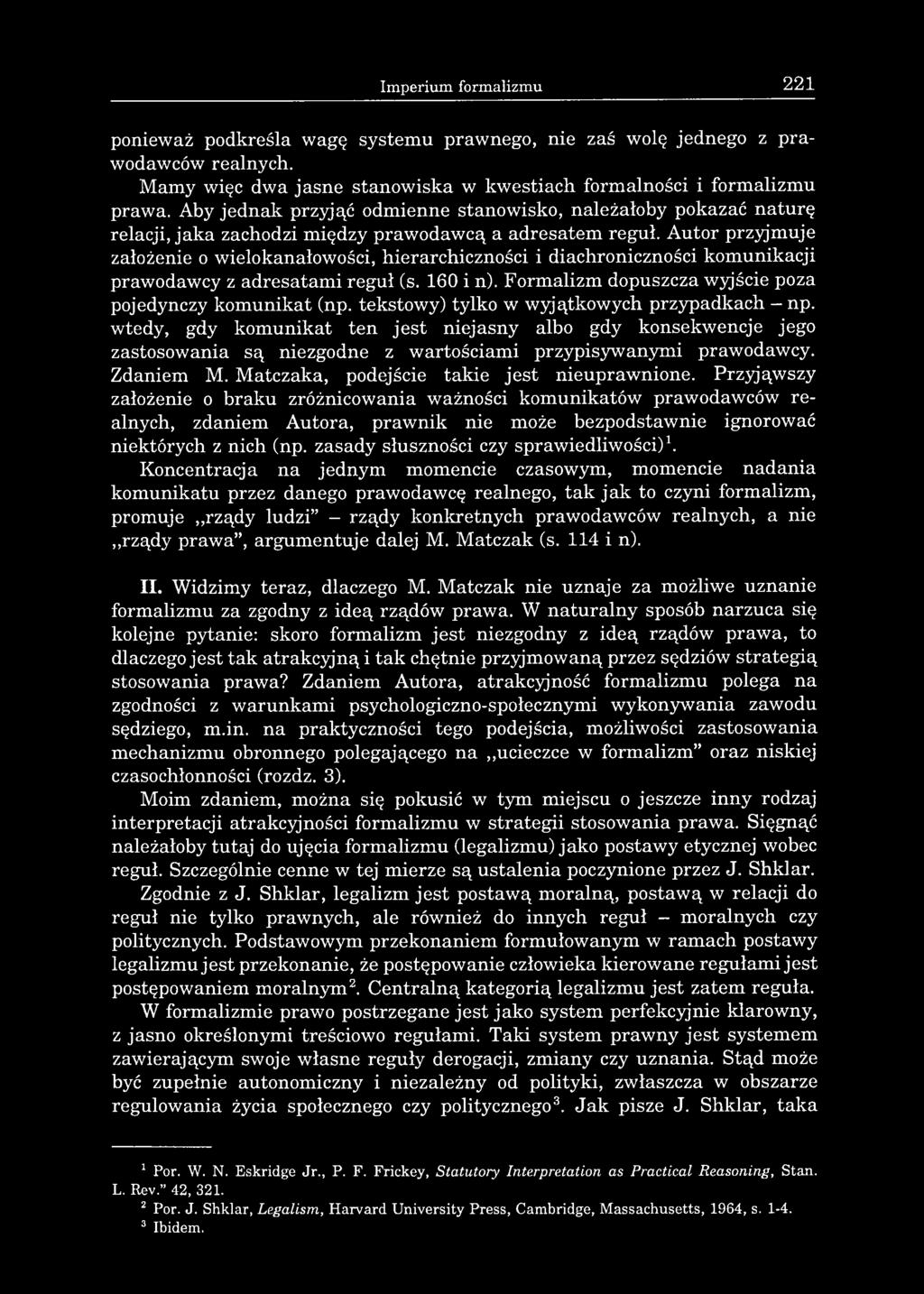 Imperium formalizmu 221 ponieważ podkreśla wagę systemu prawnego, nie zaś wolę jednego z prawodawców realnych. Mamy więc dwa jasne stanowiska w kwestiach formalności i formalizmu prawa.