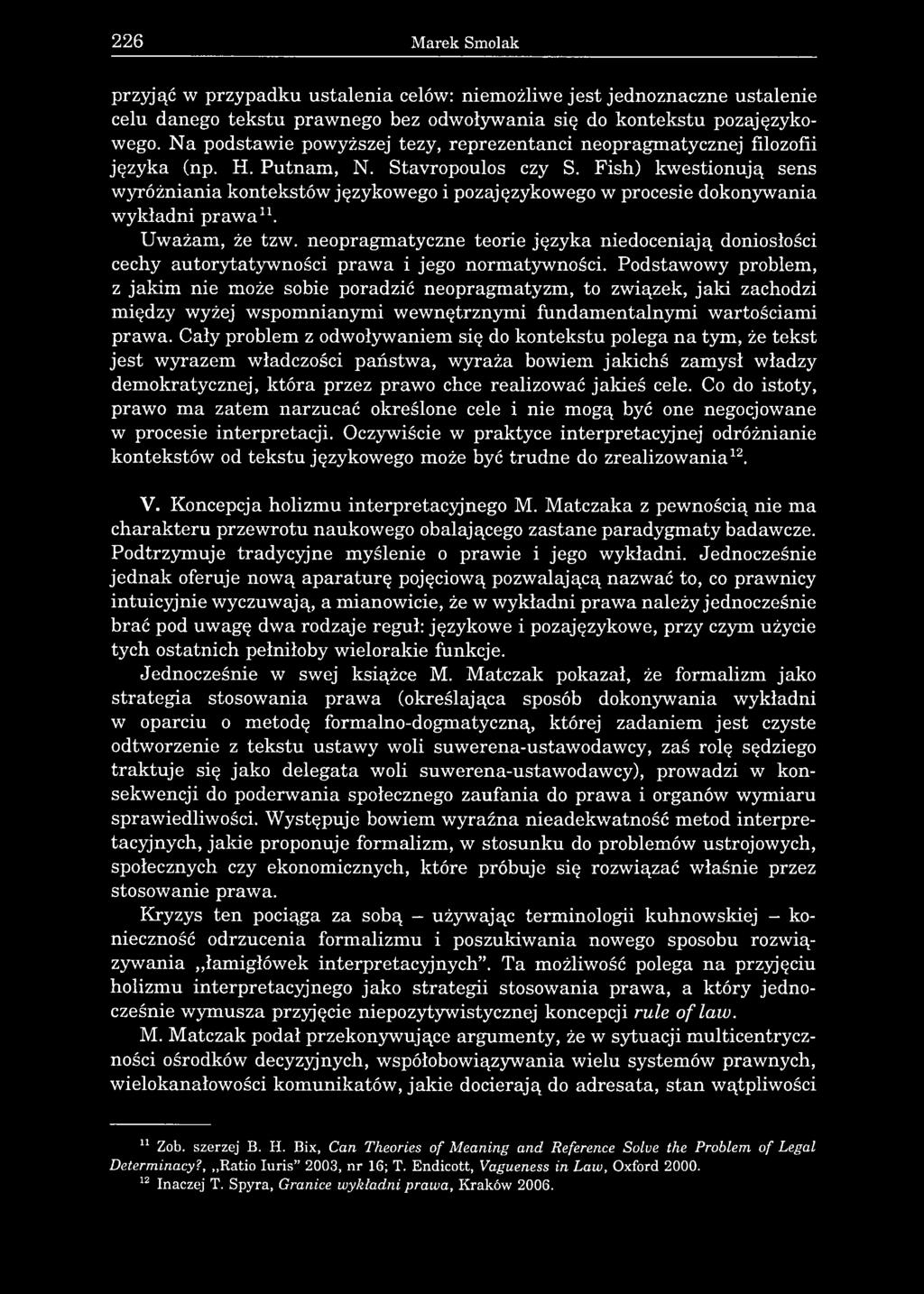 226 Marek Smolak przyjąć w przypadku ustalenia celów: niemożliwe jest jednoznaczne ustalenie celu danego tekstu prawnego bez odwoływania się do kontekstu pozajęzykowego.