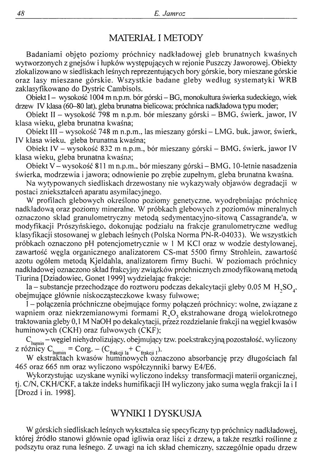 48 E. Jamroz MATERIAŁ I METODY Badaniami objęto poziomy próchnicy nadkładowej gleb brunatnych kwaśnych wytworzonych z gnejsów i łupków występujących w rejonie Puszczy Jaworowej.
