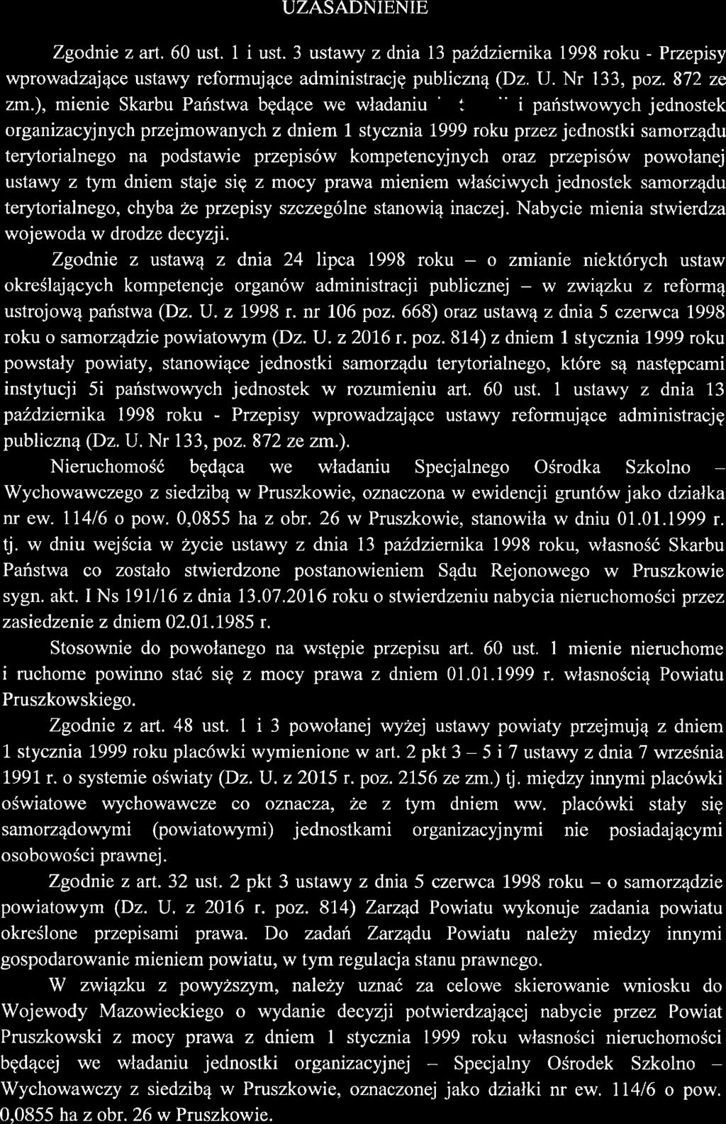 UZASADNIENIE Zgodnie z art. 60 ust. l i ust. 3 ustawy z dnia 13 paździemika 1998 roku - Przepisy wprowadzające ustawy reformujące administrację publiczną (Dz. U. Nr 133, poz. 872 ze zm.