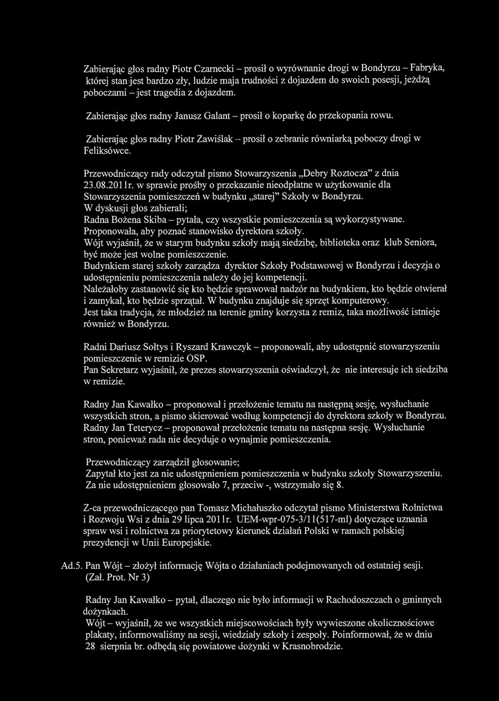 Zabierając głos radny Piotr Czarnecki - prosił o wyrównanie drogi w Bondyrzu - Fabryka, której stan jest bardzo zły, ludzie maja trudności z dojazdem do swoich posesji, jeżdżą poboczami - jest