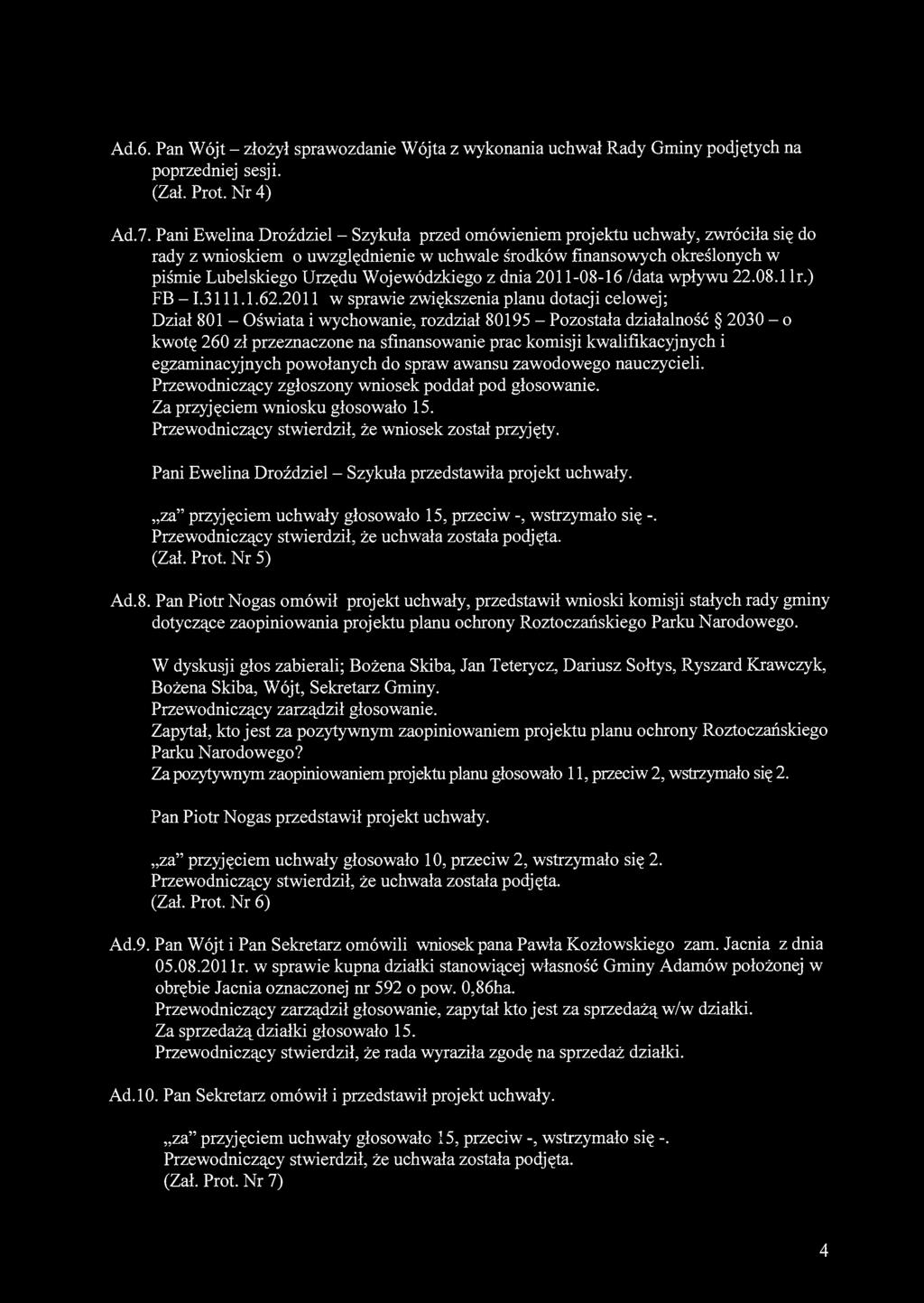 Ad.6. Pan Wójt - złożył sprawozdanie Wójta z wykonania uchwał Rady Gminy podjętych na poprzedniej sesji. (Zał. Prot. Nr 4) Ad.7.