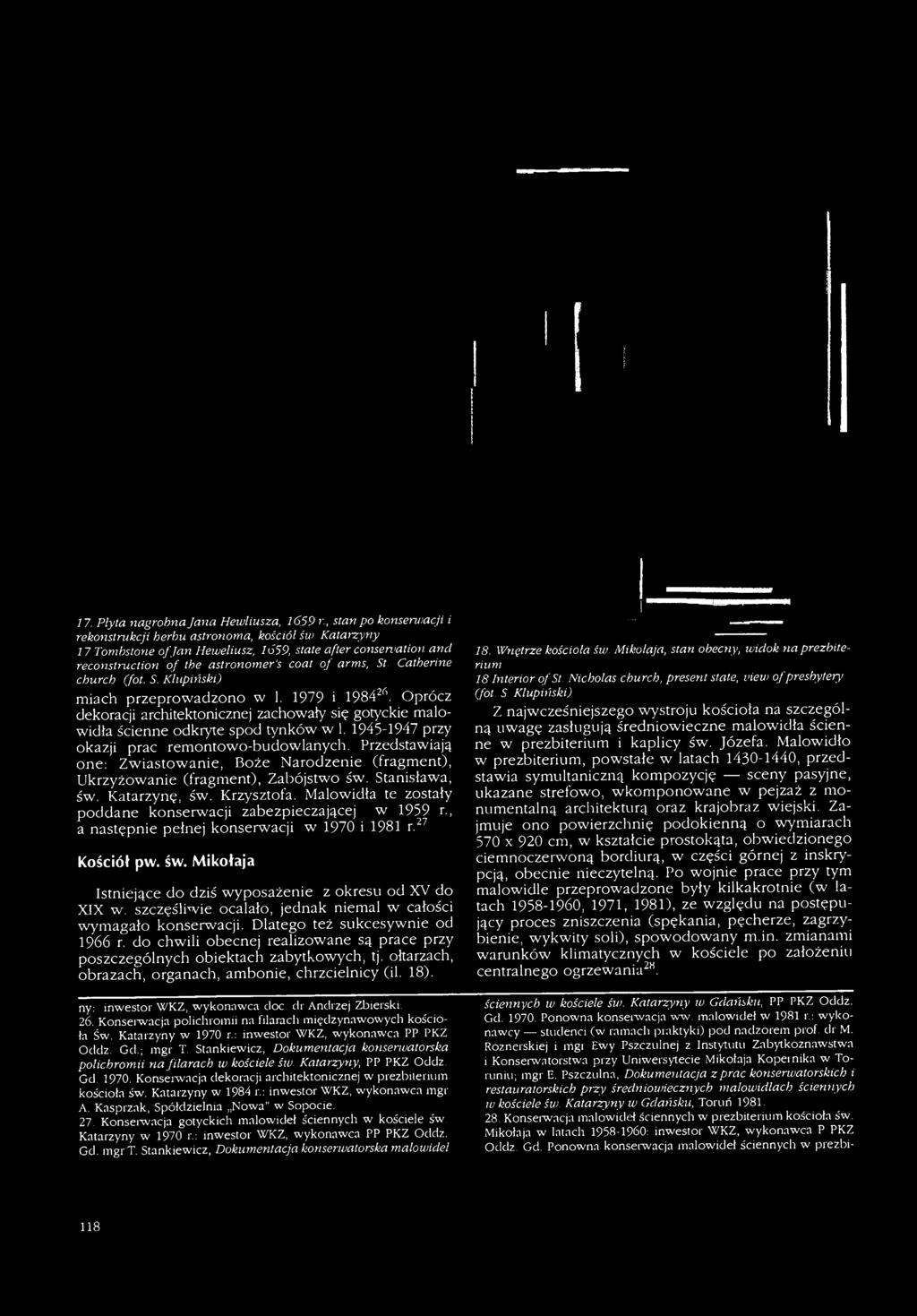 Malowidła te zostały poddane konserwacji zabezpieczającej w 1959 r., a następnie pełnej konserwacji w 1970 i 1981 r.27 Kościół pw. św. Mikołaja Istniejące do dziś wyposażenie z okresu od XV do XIX w.