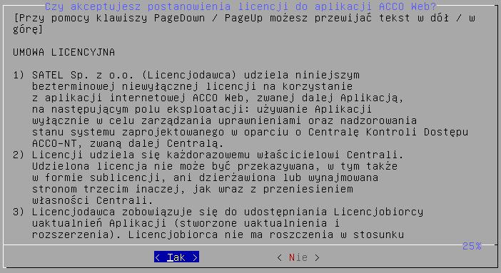 SATEL Instrukcja instalacji 25 13. Przeczytaj warunki Umowy licencyjnej do aplikacji ACCO-WEB. Tekst możesz przewijać przy pomocy klawiszy PageDown / PageUp. 14.