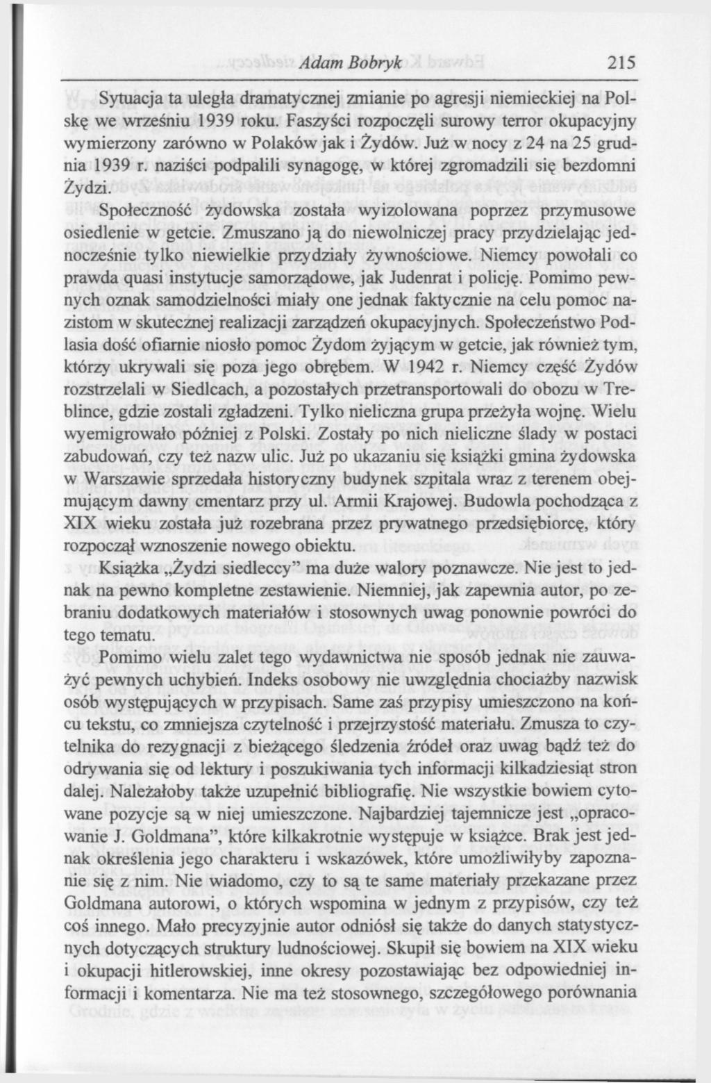 Adam Bo bryk 215 Sytuacja ta uległa dramatycznej zmianie po agresji niemieckiej na Polskę we wrześniu 1939 roku. Faszyści rozpoczęli surowy terror okupacyjny wymierzony zarówno w Polaków jak i Żydów.