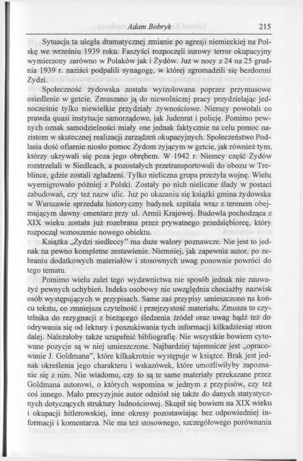 Adam Bo bryk 215 Sytuacja ta uległa dramatycznej zmianie po agresji niemieckiej na Polskę we wrześniu 1939 roku. Faszyści rozpoczęli surowy terror okupacyjny wymierzony zarówno w Polaków jak i Żydów.