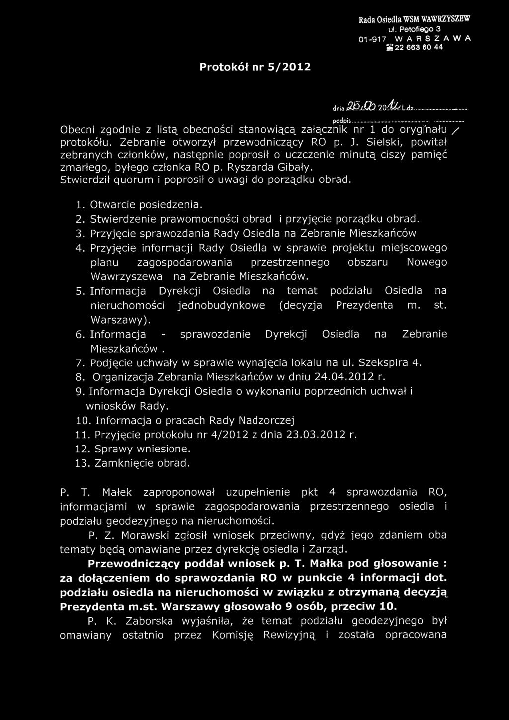 Sielski, powitał zebranych członków, następnie poprosił o uczczenie minutą ciszy pamięć zmarłego, byłego członka RO p. Ryszarda Gibały. Stwierdził quorum i poprosił o uwagi do porządku obrad.