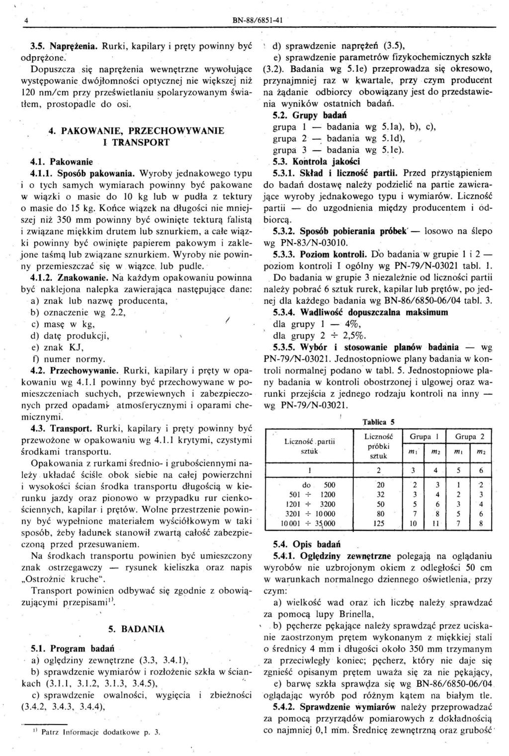 BN88/68511 5 Naprężenia Rurki, kapiary i pręty powinny być odprężone: Dopuszcza się naprężenia wewnętrzne wywołujące występowanie dwójłomności optycznej nie większej niż 10 nm/cm przy prześwietaniu