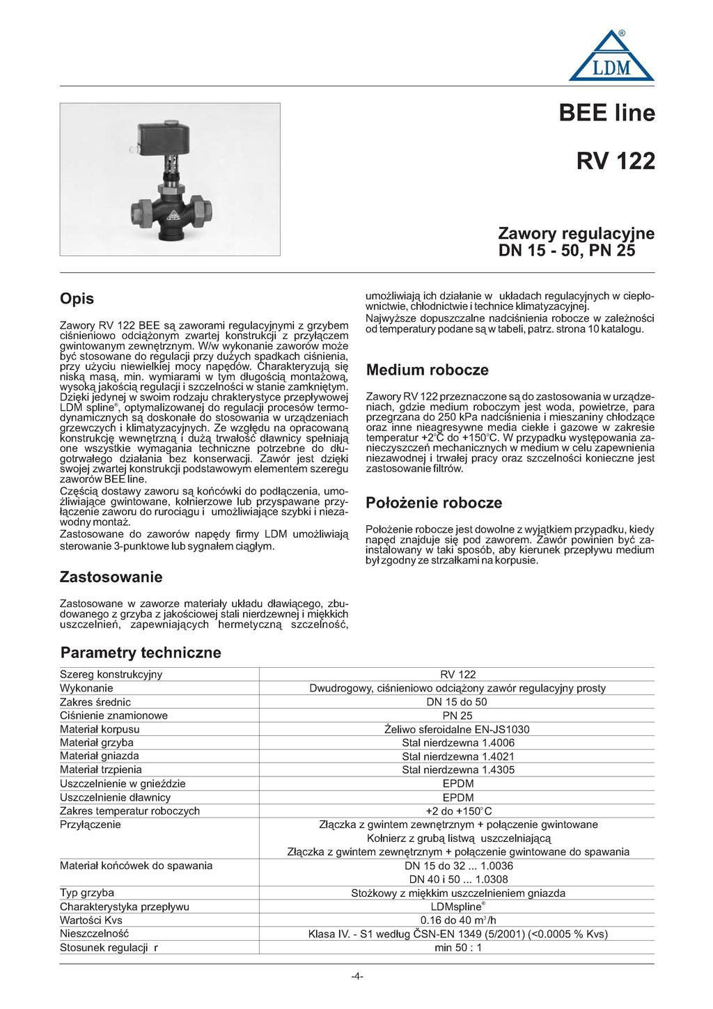 J BEE line RV 1 Zawory regulacyjne DN 15-50, PN 5 umożliwiają ich działanie w układach regulacyjnych w ciepło wnictwie, chłodnictwie i technice klimatyzacyjnej.
