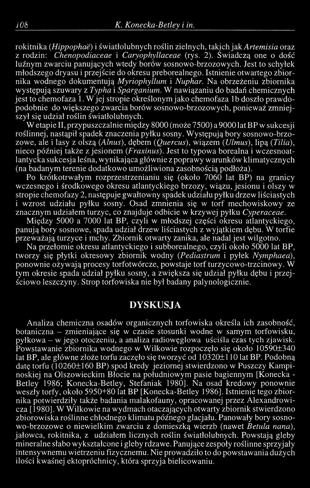 Istnienie otwartego zbiornika wodnego dokumentują Myriophyllum i Nuphar. Na obrzeżeniu zbiornika występują szuwary z Typha i Sparganium. W nawiązaniu do badań chemicznych jest to chemofaza 1.