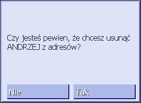 5. Stuknij w przycisk OK. Otwiera się okno WPIS Z ADRESÓW. Zamknij okno WPIS Z ADRESÓW i wróć do ADRESÓW. Nowy element pojawia się w liście. 4.4.4 Usuń 1.