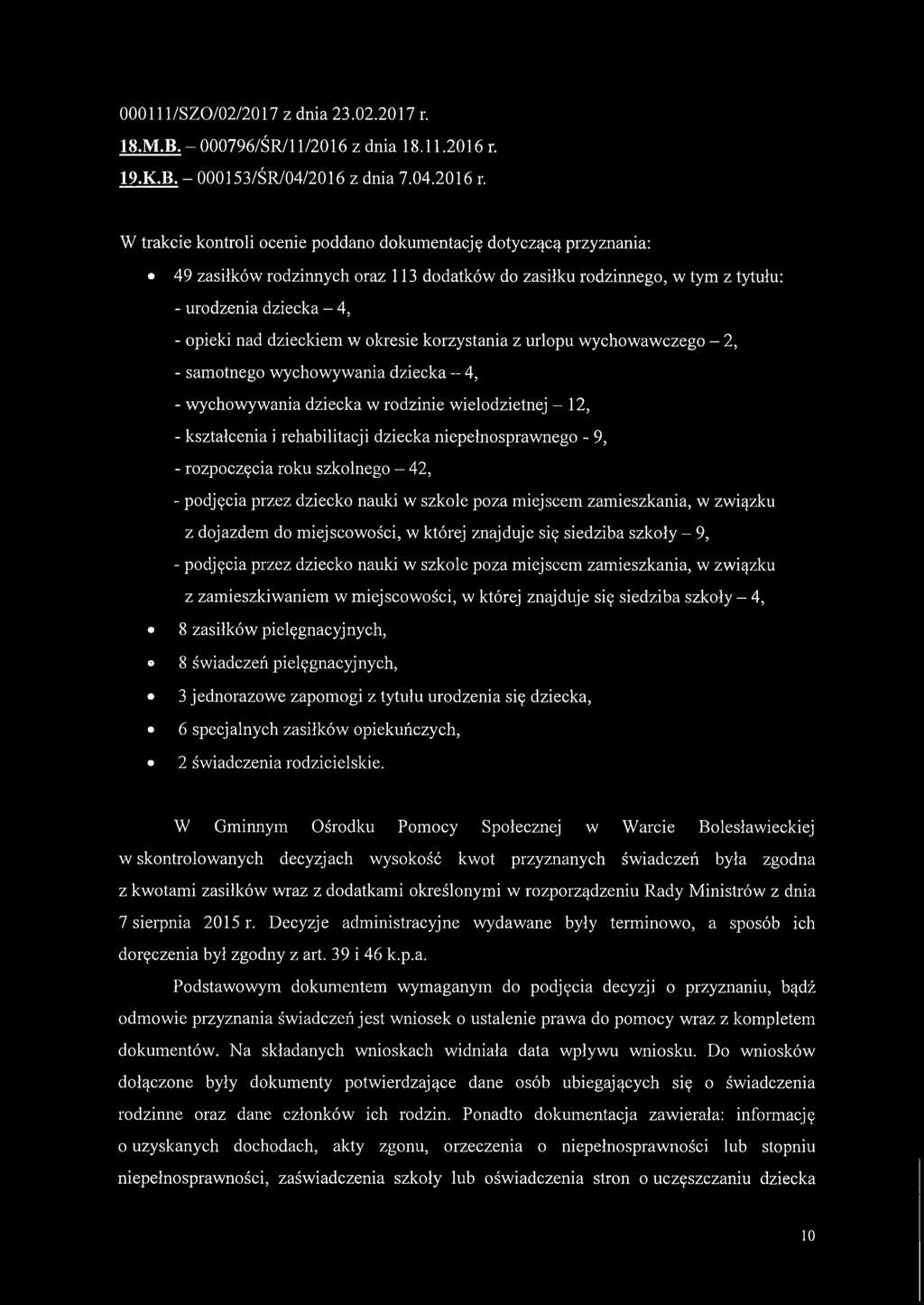 W trakcie kontroli ocenie poddano dokumentację dotyczącą przyznania: 49 zasiłków rodzinnych oraz 113 dodatków do zasiłku rodzinnego, w tym z tytułu: - urodzenia dziecka - 4, - opieki nad dzieckiem w