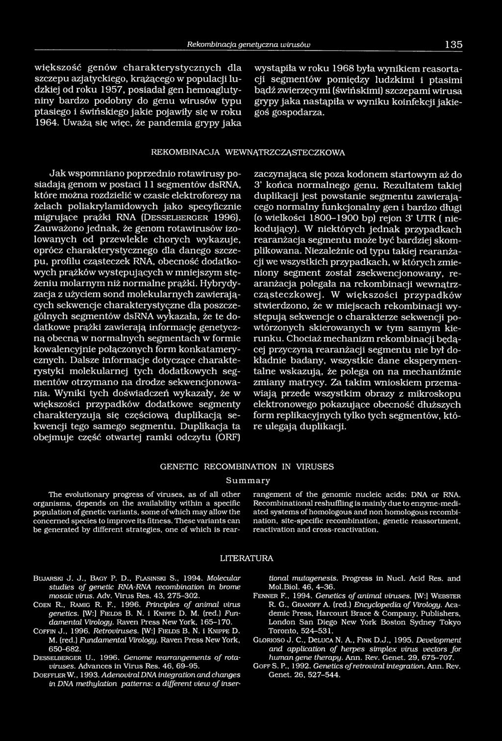 Uważą się więc, że pandemia grypy jaka wystąpiła w roku 1968 była wynikiem reasortacji segmentów pomiędzy ludzkimi i ptasimi bądź zwierzęcymi (świńskimi) szczepami wirusa grypy jaka nastąpiła w