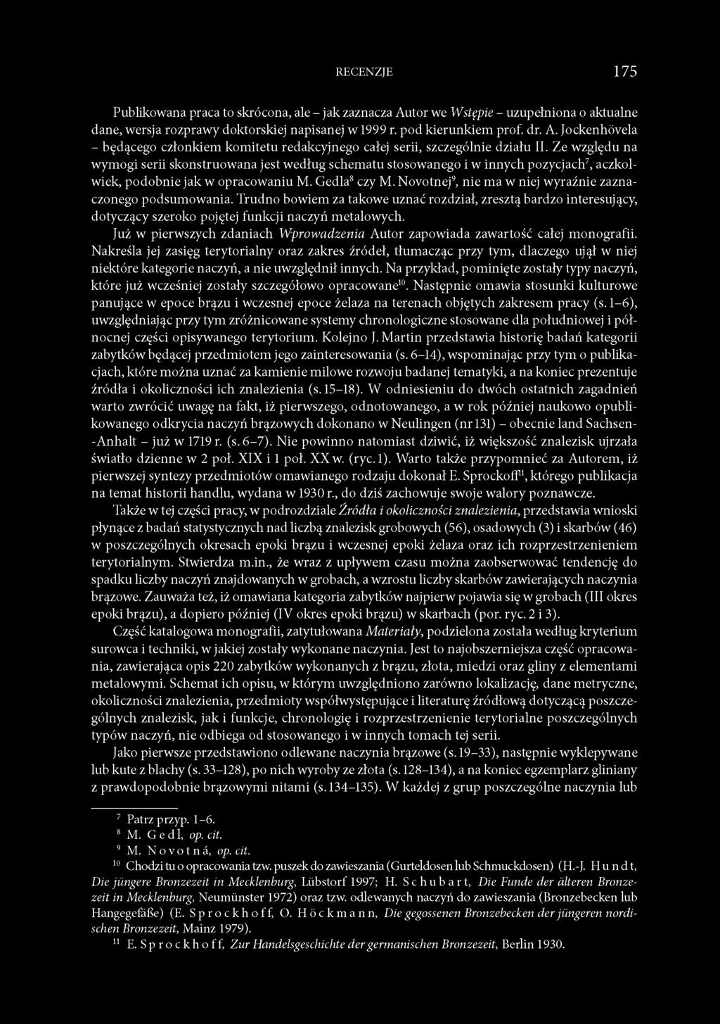 RECENZJE 175 Publikowana praca to skrócona, ale - jak zaznacza Autor we Wstępie - uzupełniona o aktualne dane, wersja rozprawy doktorskiej napisanej w 1999 r. pod kierunkiem prof. dr. A. Jockenhövela - będącego członkiem komitetu redakcyjnego całej serii, szczególnie działu II.