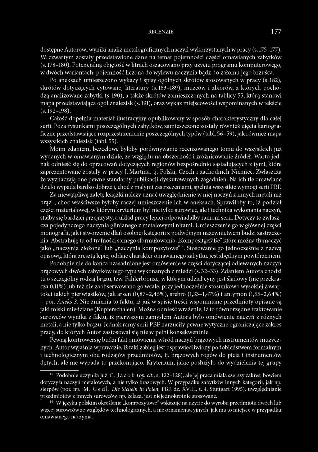 RECENZJE 177 dostępne Autorowi wyniki analiz metalograficznych naczyń wykorzystanych w pracy (s. 175-177). W czwartym zostały przedstawione dane na temat pojemności części omawianych zabytków (s.