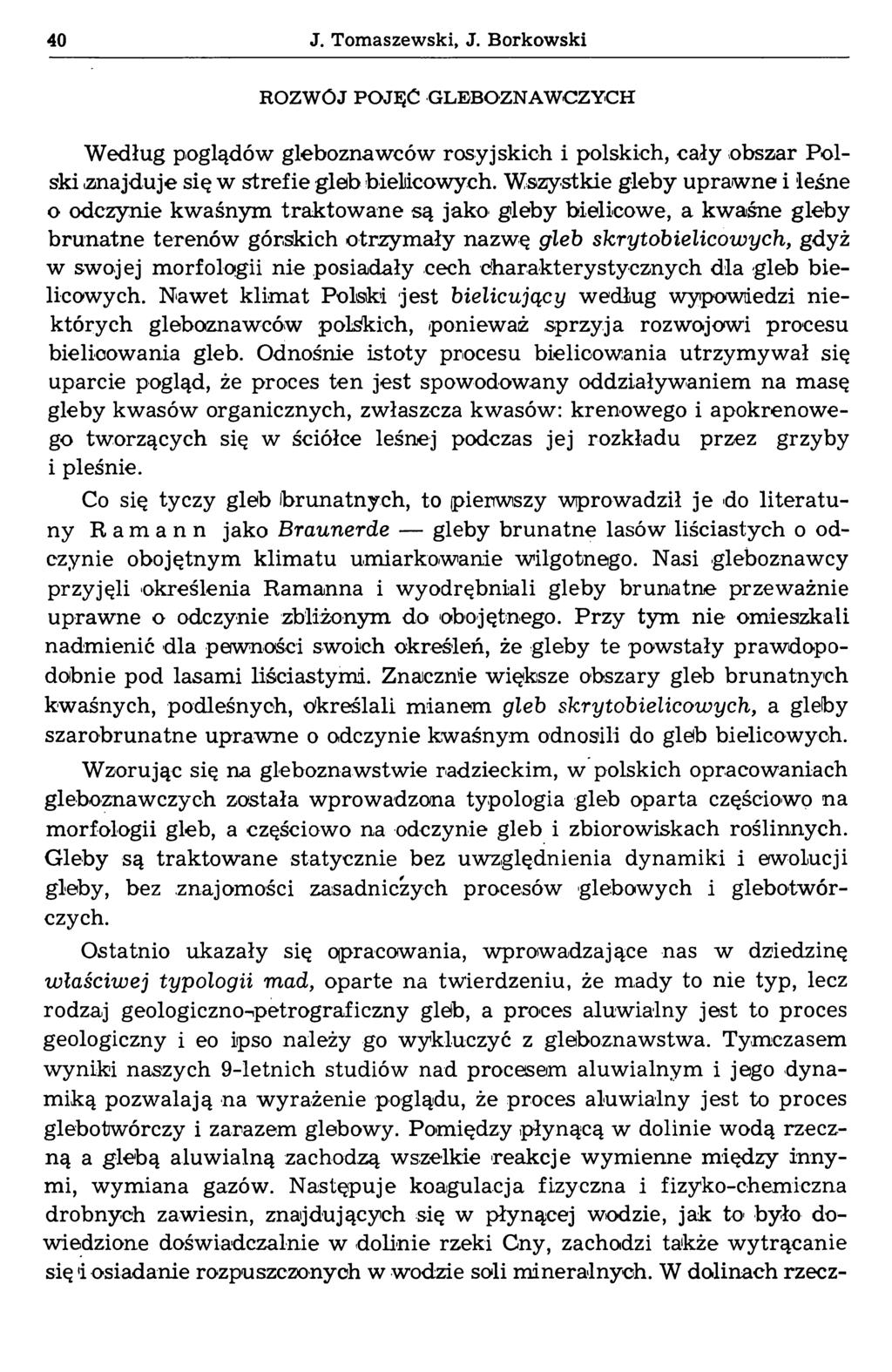 40 J. Tomaszewski, J. Borkowski ROZWÓJ POJĘĆ GLEBOZNAWCZYCH Według poglądów gleboznawców rosyjskich i polskich, cały obszar Polski znajduje się w strefie gleb bielicowych.