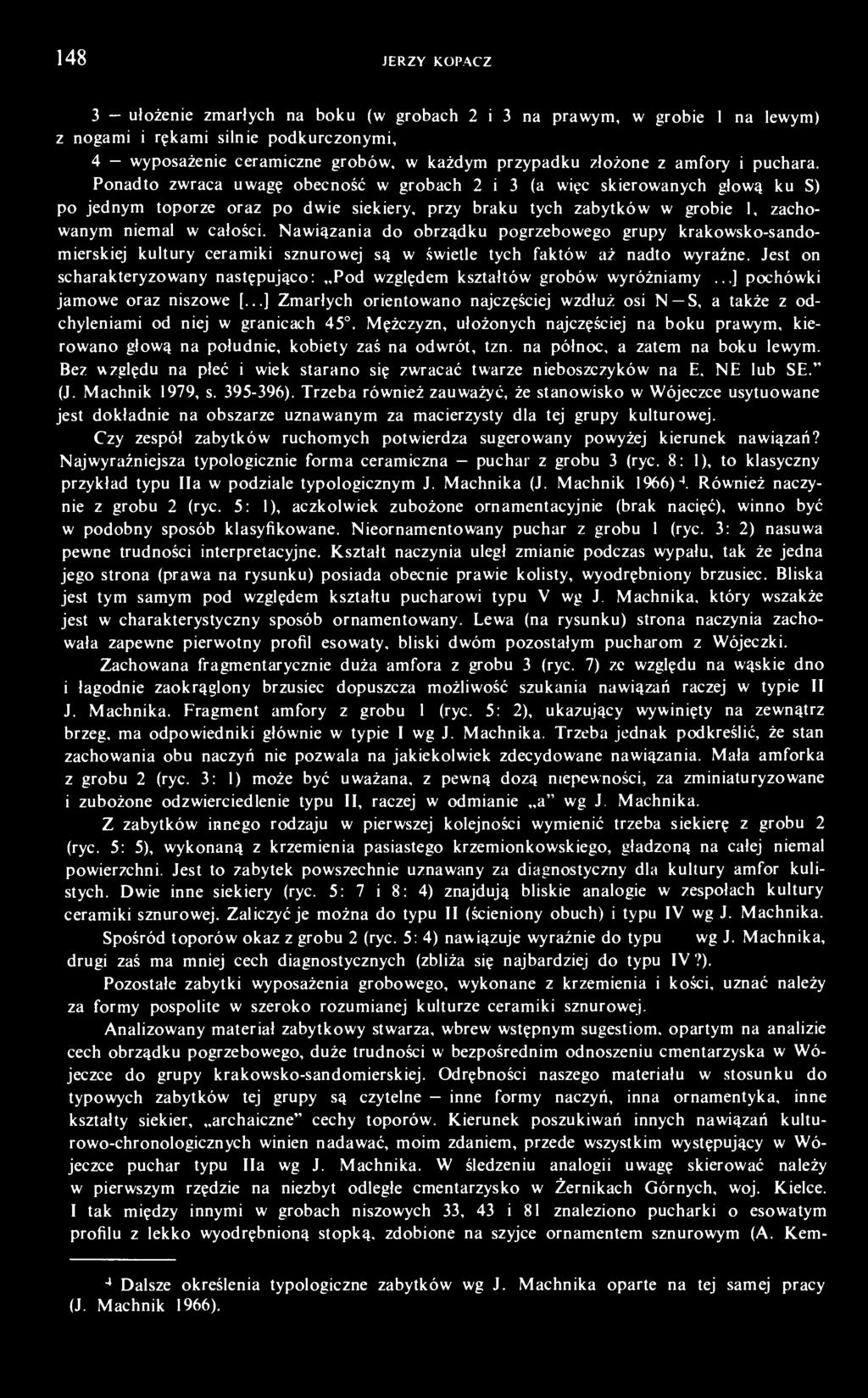 Ponadto zwraca uwagę obecność w grobach 2 i 3 (a więc skierowanych głową ku S) po jednym toporze oraz po dwie siekiery, przy braku tych zabytków w grobie 1, zachowanym niemal w całości.