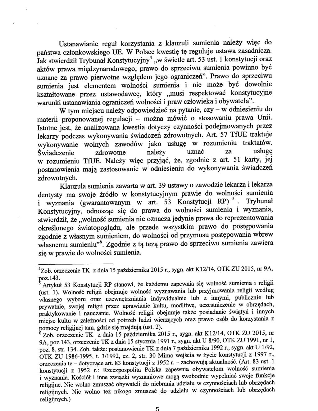 Ustanawianie reguł korzystania z klauzuli sumienia należy więc do państwa członkowskiego UE. W Polsce kwestię tę reguluje ustawa zasadnicza. Jak stwierdził Trybunał Konstytucyjny 4 "w świetle art.