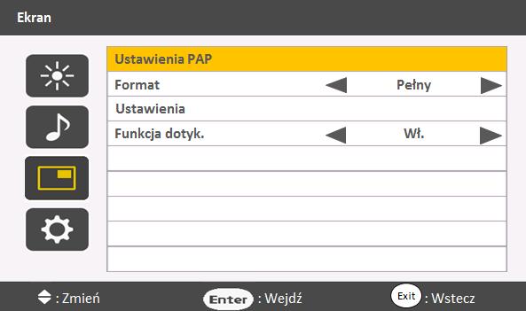 4. Menu ekranowe 17 Menu Ekran Nazwa Ustawienia PAP (Obraz i obraz) Opis PAP: Włączanie lub wyłączanie funkcji PIP (Obraz w obrazie) i PBP (Obraz po obrazie). Jeśli funkcja Funkcja dotyk.