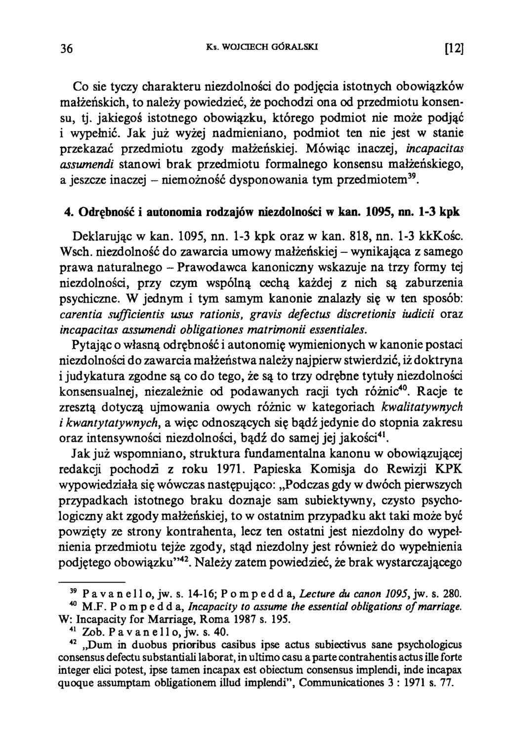 36 Ks. WOJCIECH GÓRALSKI [12] Co sie tyczy charakteru niezdolności do podjęcia istotnych obowiązków małżeńskich, to należy powiedzieć, że pochodzi ona od przedmiotu konsensu, tj.