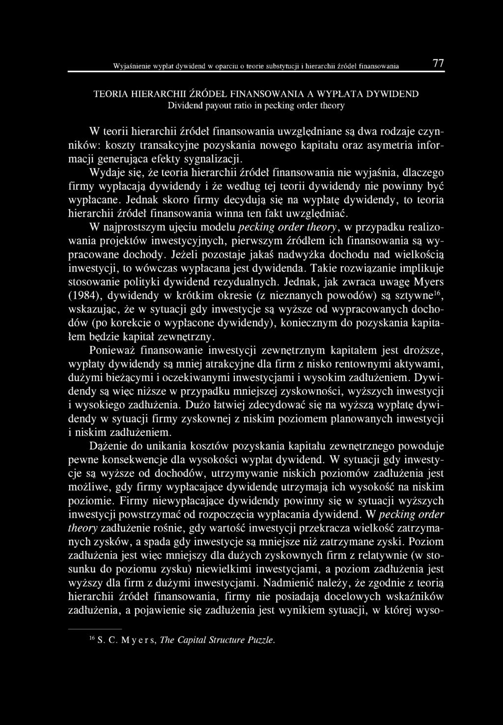 Wydaje się, że teoria hierarchii źródeł finansowania nie wyjaśnia, dlaczego firmy wypłacają dywidendy i że według tej teorii dywidendy nie powinny być wypłacane.