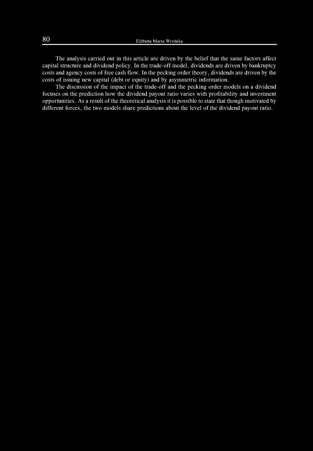 In the pecking order theory, dividends are driven by the costs of issuing new capital (debt or equity) and by asymmetric information.