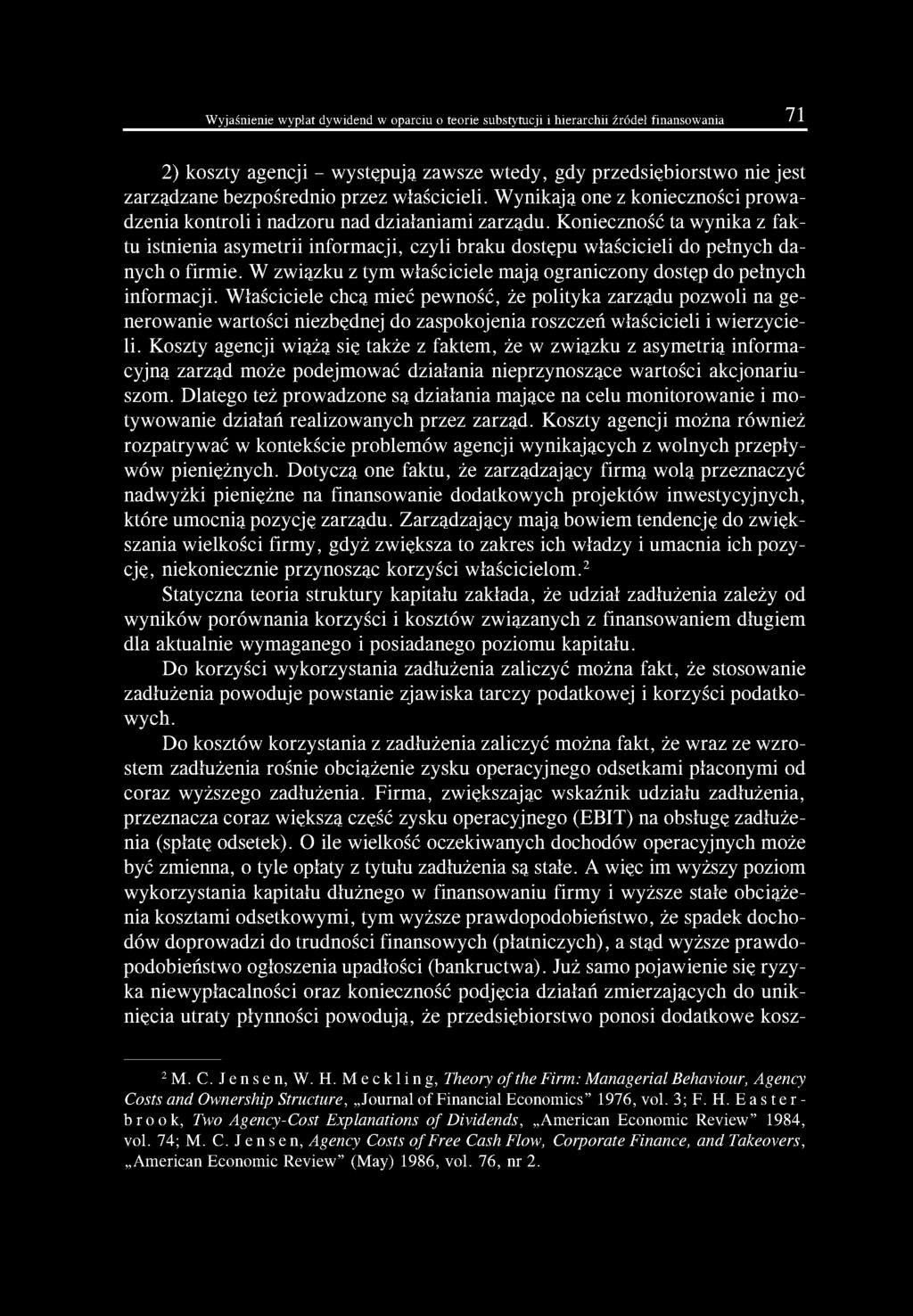 Konieczność ta wynika z faktu istnienia asymetrii informacji, czyli braku dostępu właścicieli do pełnych danych o firmie. W związku z tym właściciele mają ograniczony dostęp do pełnych informacji.