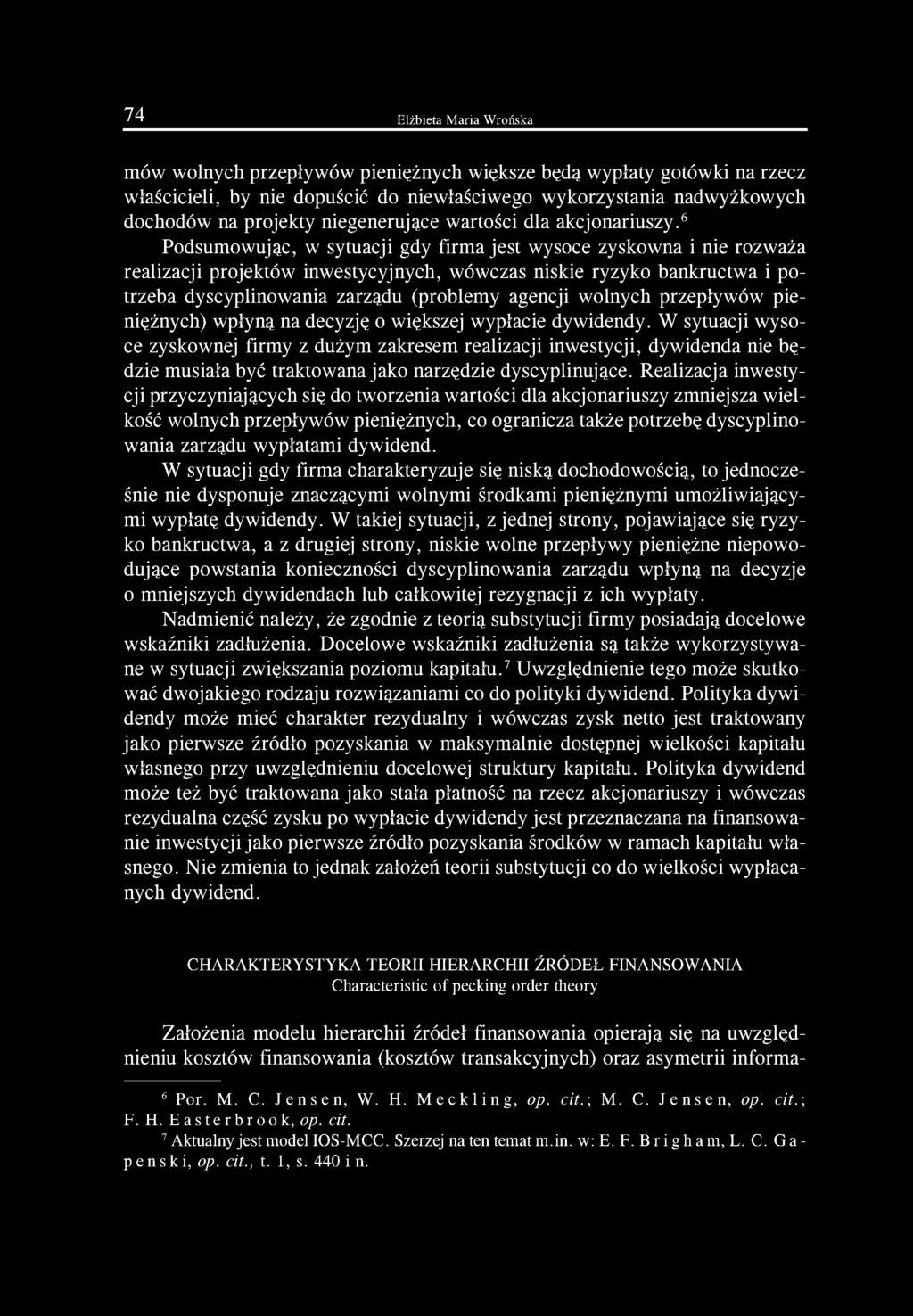 6 Podsumowując, w sytuacji gdy firma jest wysoce zyskowna i nie rozważa realizacji projektów inwestycyjnych, wówczas niskie ryzyko bankructwa i potrzeba dyscyplinowania zarządu (problemy agencji