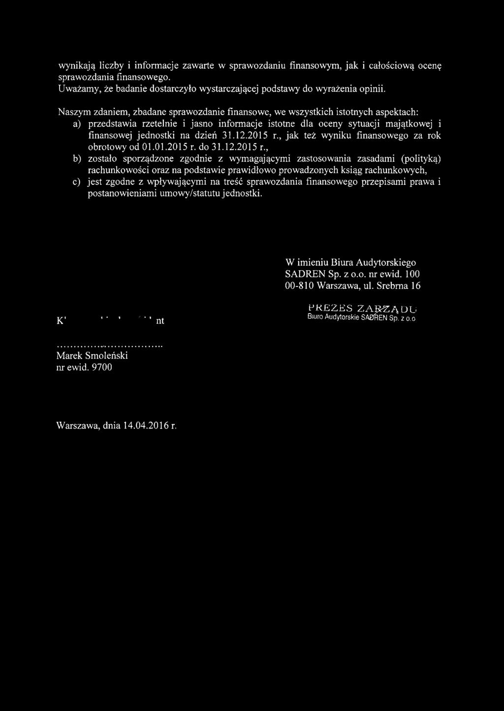 Naszym zdaniem, zbadane sprawozdanie finansowe, we wszystkich istotnych aspektach: a) przedstawia rzetelnie i jasno informacje istotne dla oceny sytuacji