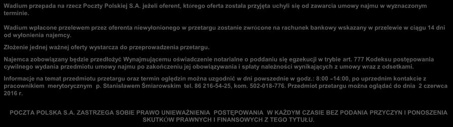 OBWIESZCZENIE O PRZETARGU NA NAJEM CZĘŚCI NIERUCHOMOŚCI Wadium przepada na rzecz Poczty Polskiej S.A. jeżeli oferent, którego oferta została przyjęta uchyli się od zawarcia umowy najmu w wyznaczonym terminie.