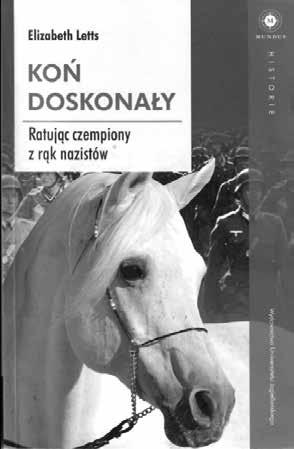 Jerzy Kita Warszawa LOSY POLSKICH KONI ARABSKICH Z JANOWA PODLASKIEGO PODCZAS II WOJNY ŚWIATOWEJ Przeczytałem ostatnio książkę amerykańskiej autorki Elizabeth Letts pt. Koń doskonały.