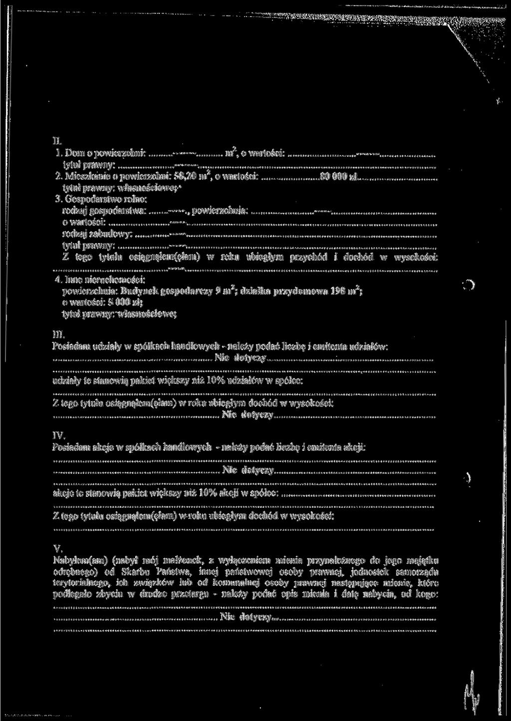 "- " II. 1. Dom o powierzchui: m^, o wartości: ^ tytuł prawny: 2. Mieszkanie o powierzchni: 58,20 m", o wartości: 80 000 zł tytuł prawny: własnościowe; ł 3. Gospodarstwo rolne: rodzaj gospodarstwa:.