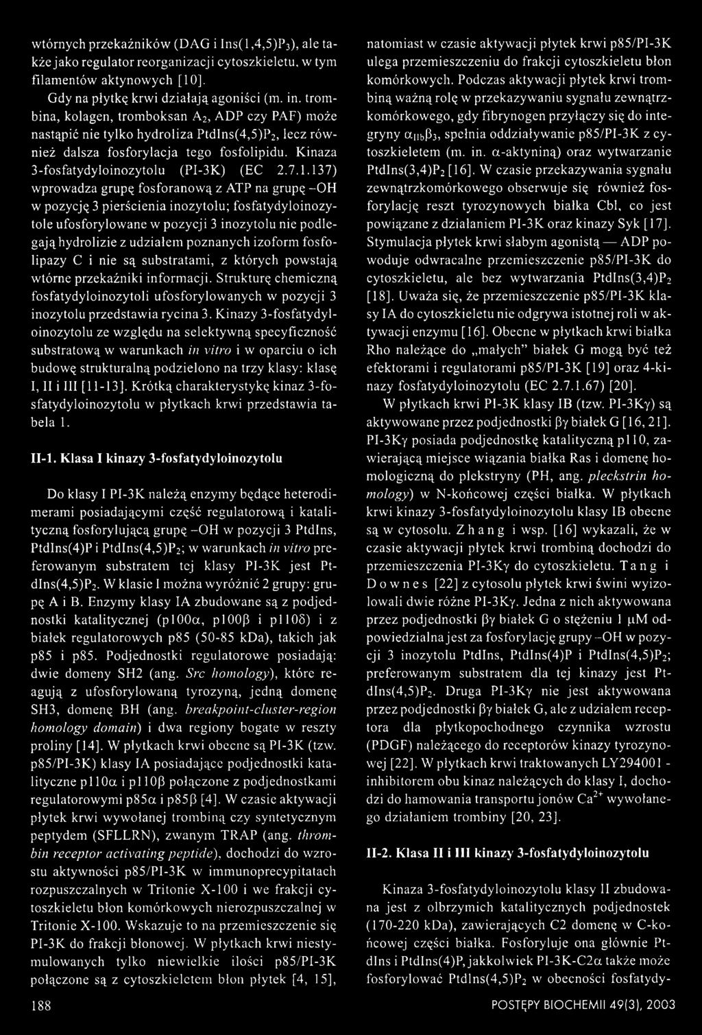 137) wprowadza grupę fosforanową z ATP na grupę -OH w pozycję 3 pierścienia inozytolu; fosfatydyloinozy- tole ufosforylowane w pozycji 3 inozytolu nie podlegają hydrolizie z udziałem poznanych
