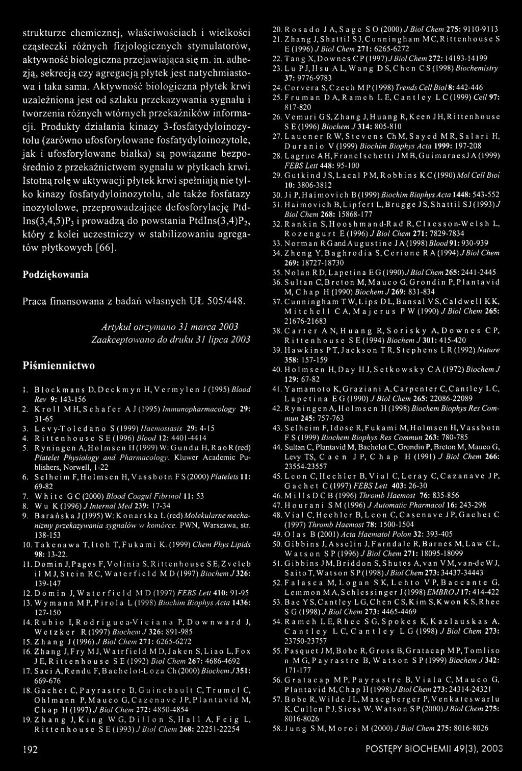 Aktywność biologiczna płytek krwi uzależniona jest od szlaku przekazywania sygnału i tworzenia różnych wtórnych przekaźników informacji.