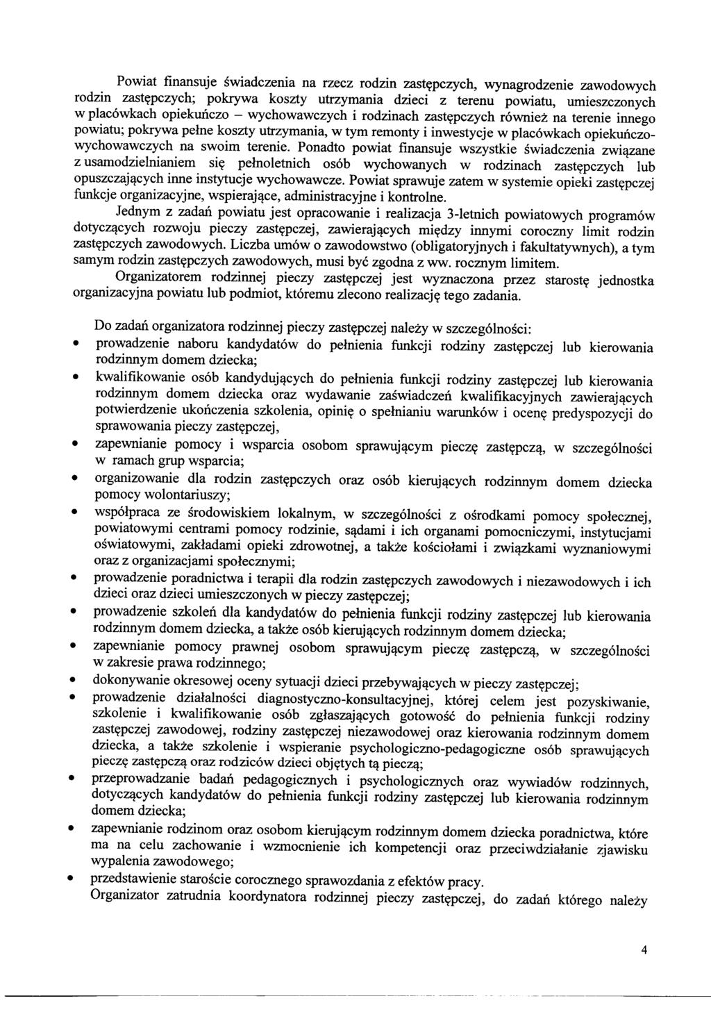 Powiat finansuje świadczenia na rzecz rodzin zastępczych, wynagrodzenie zawodowych rodzin zastępczych; pokrywa koszty utrzymania dzieci z terenu powiatu, umieszczonych w placówkach opiekuńczo -