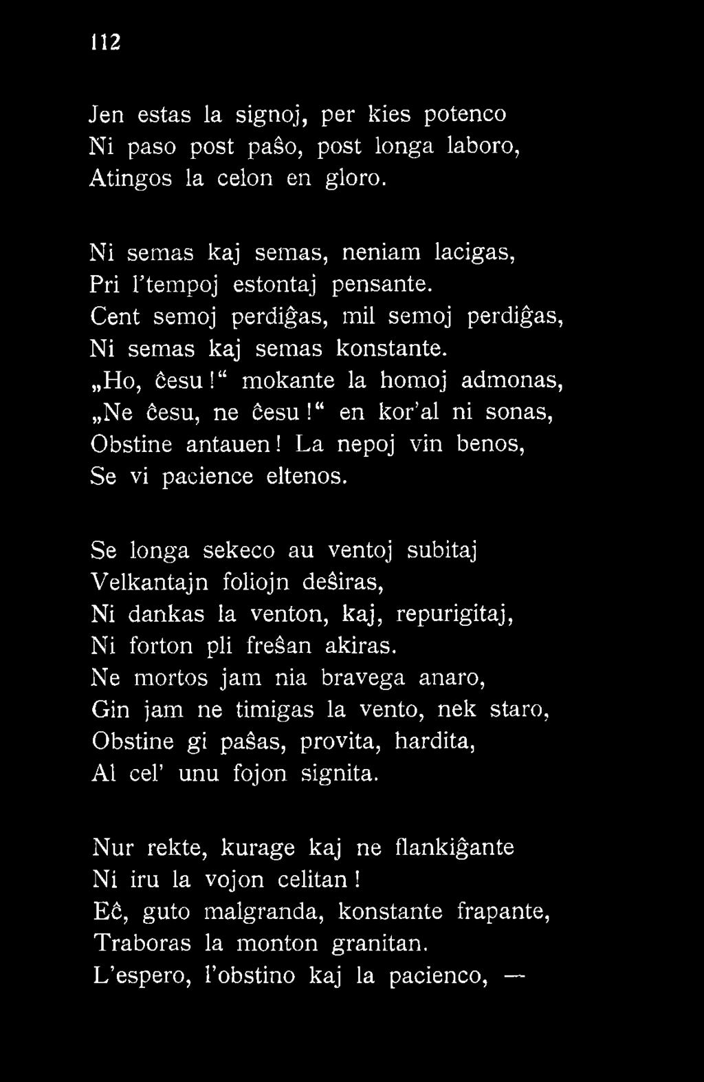 La nepoj vin benos, Se vi pacience eltenos. Se longa sekeco au ventoj subitaj Velkantajn foliojn deśiras, Ni dankas la venton, kaj, repurigitaj, Ni forton pli freśan akiras.
