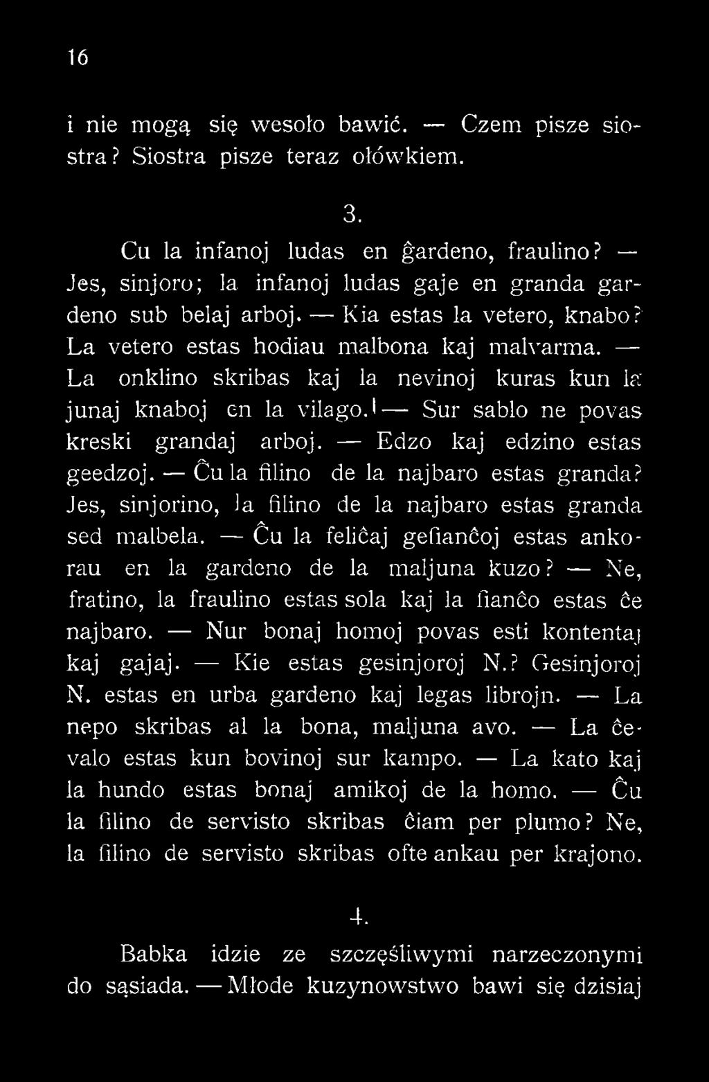 Ne, fratino, la fraulino estas sola kaj la fianćo estas će najbaro. Nur bonaj homoj povas esti kontentaj kaj gajaj. Kie estas gesinjoroj N.? Gesinjoroj N.