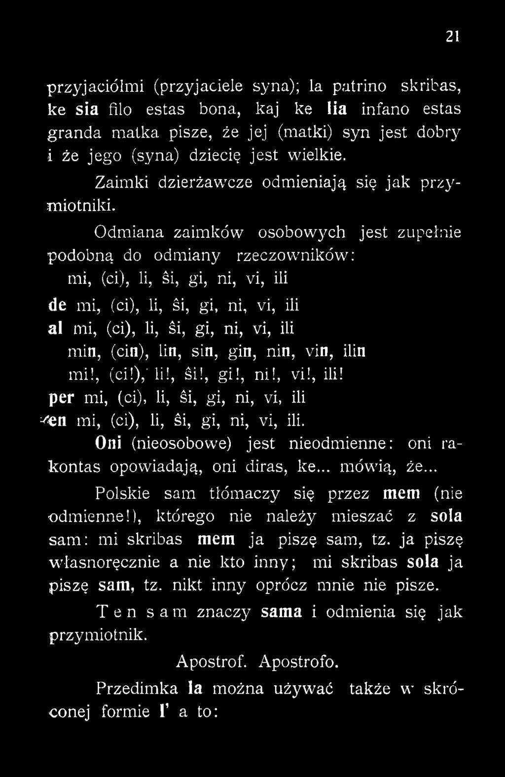 Oni (nieosobowe) jest nieodmienne: oni rakontas opowiadają, oni diras, ke... mówią, że... Polskie sam tlómaczy się przez mem (nie odmienne!