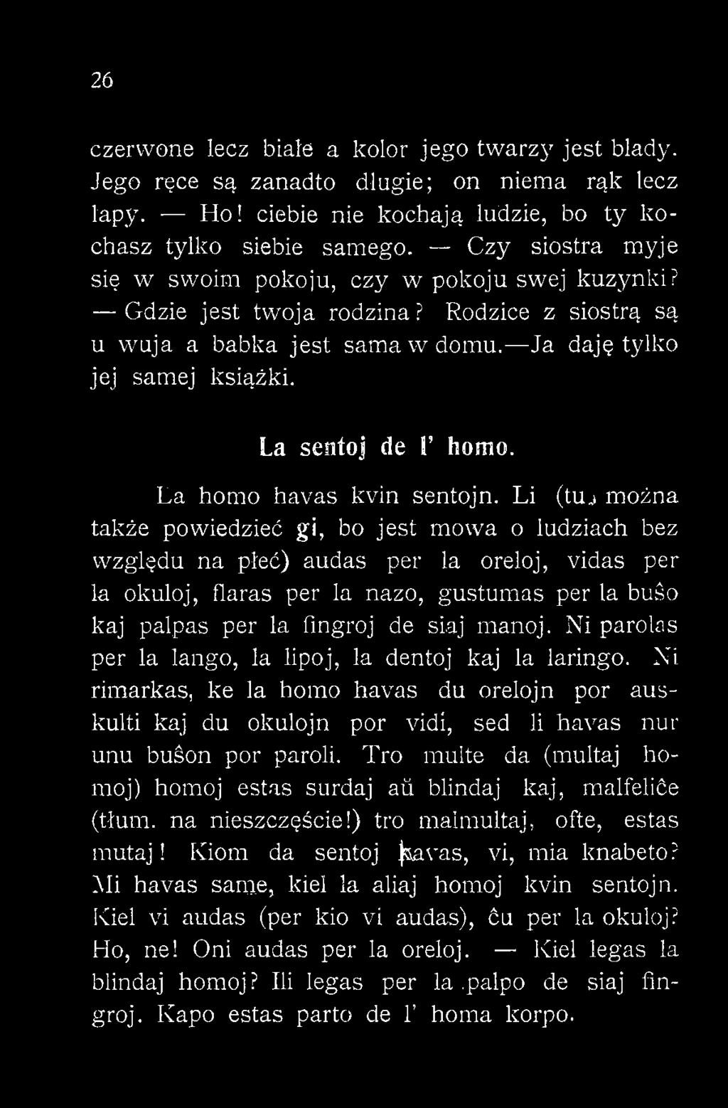 manoj. Ni parolns per la lango, la lipoj, la dentoj kaj la laringo. Ni rimarkas, ke la homo havas du orelojn por auskulti kaj du okulojn por vidi, sed li havas nur unu buśon por paroli.