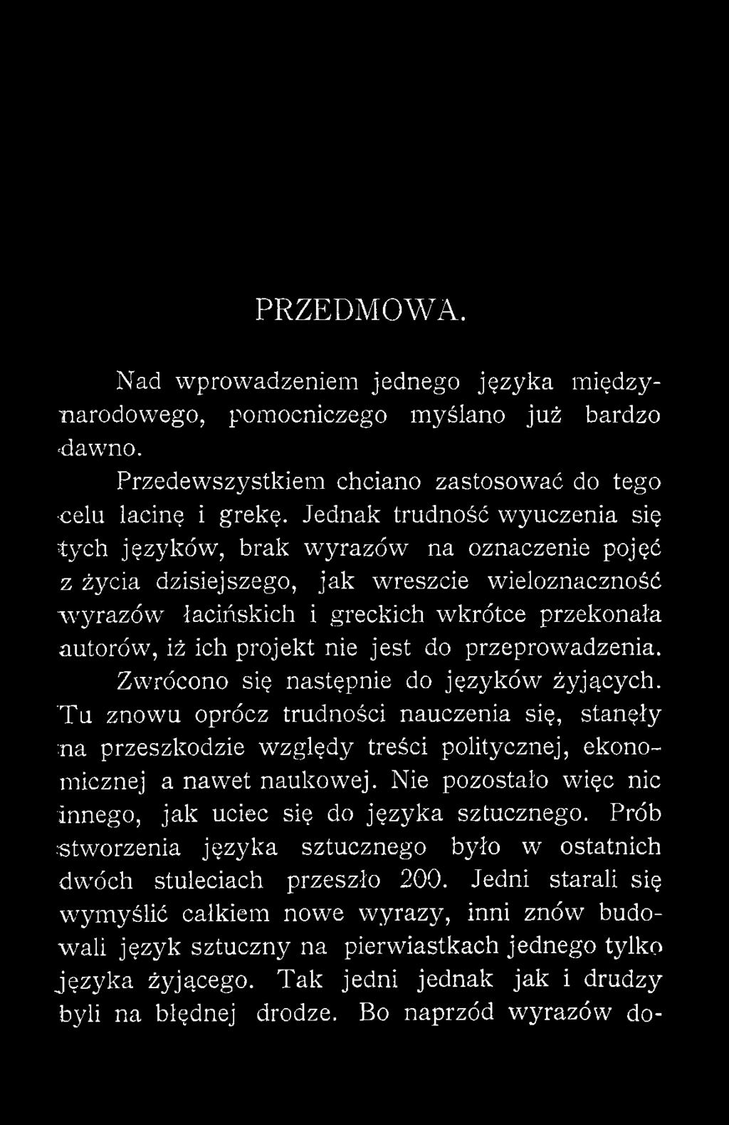 nie jest do przeprowadzenia. Zwrócono się następnie do języków żyjących. Tu znowu oprócz trudności nauczenia się, stanęły na przeszkodzie względy treści politycznej, ekonomicznej a nawet naukowej.