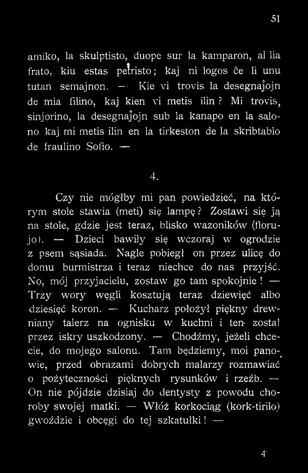 Dzieci bawiły się wczoraj w ogrodzie z psem sąsiada. Nagle pobiegł on przez ulicę do domu burmistrza i teraz niechce do nas przyjść. No, mój przyjacielu, zostaw go tam spokojnie!
