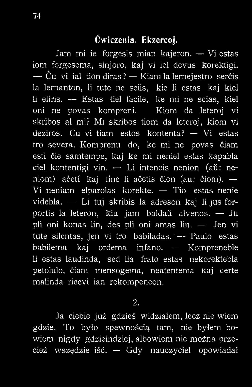 Mi skribos tiom da leteroj, kiom vi deziros. Cu vi tiam estos kontenta? Vi estas tro severa. Komprenu do, ke mi ne povas ćiam esti ćie samtempe, kaj ke mi neniel estas kapabla ciel kontentigi vin.