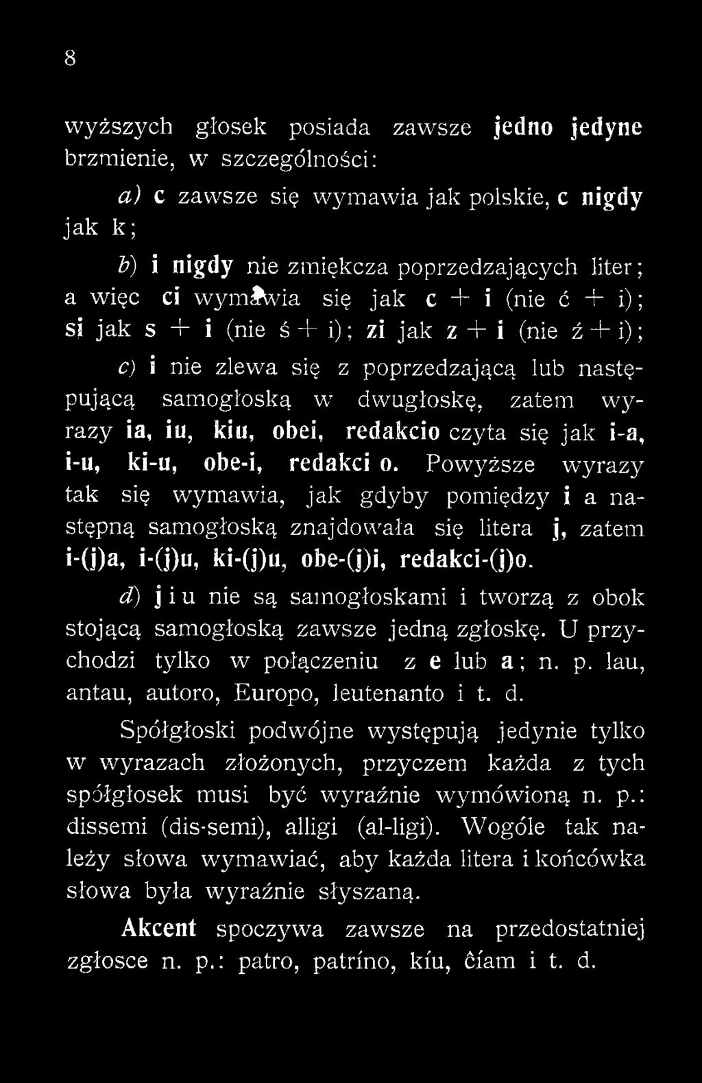 d) j i u nie są samogłoskami i tworzą z obok stojącą samogłoską zawsze jedną zgłoskę. U przychodzi tylko w połączeniu z e lub a ; n. p. lau, antau, autoro, Europo, leutenanto i t. d.