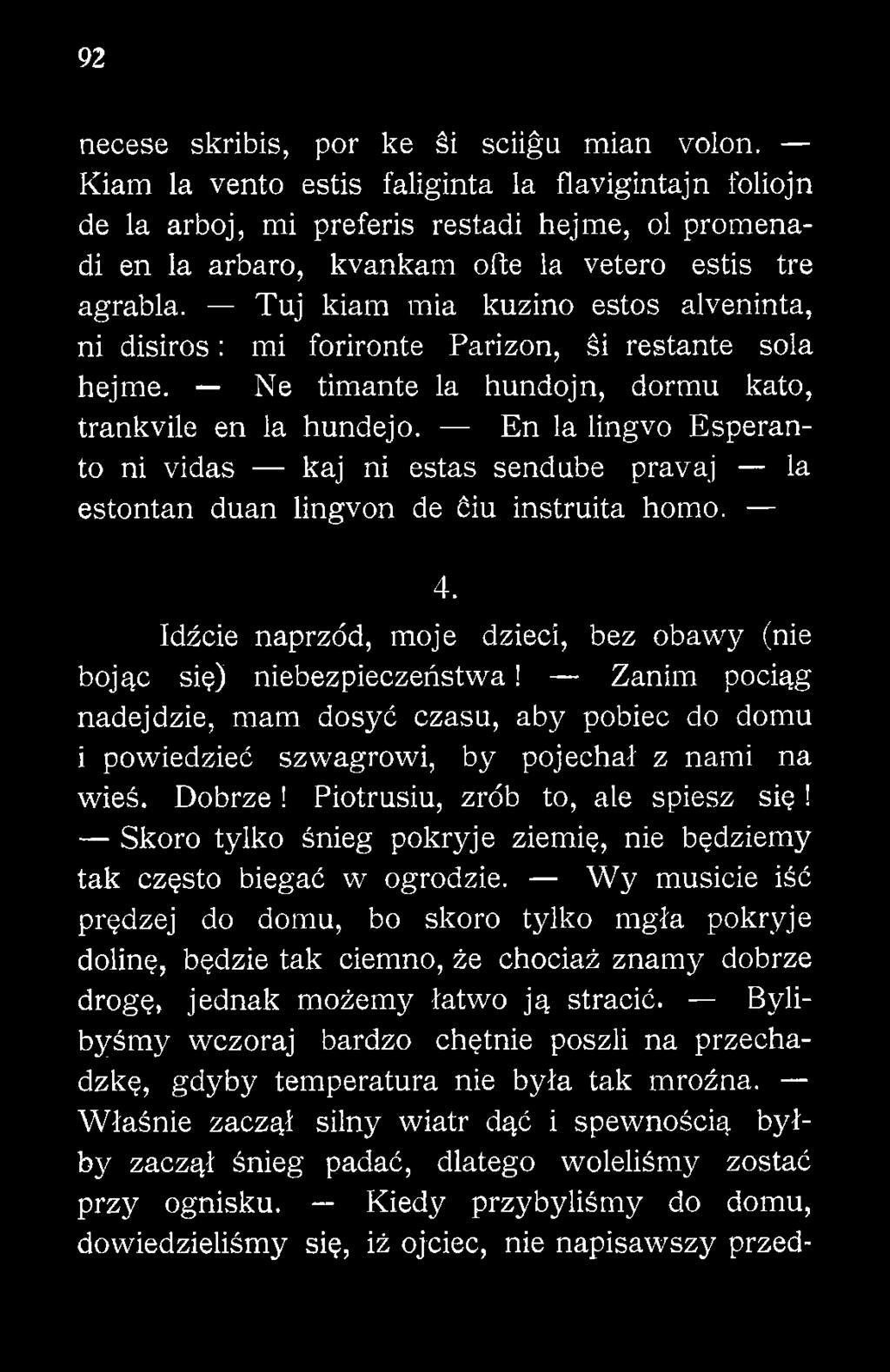 Tuj kiam mia kuzino estos alveninta, ni disiros: mi forironte Parizon, śi restante sola hejme. Ne timante la hundojn, dormu kato, trankvile en la hundejo.