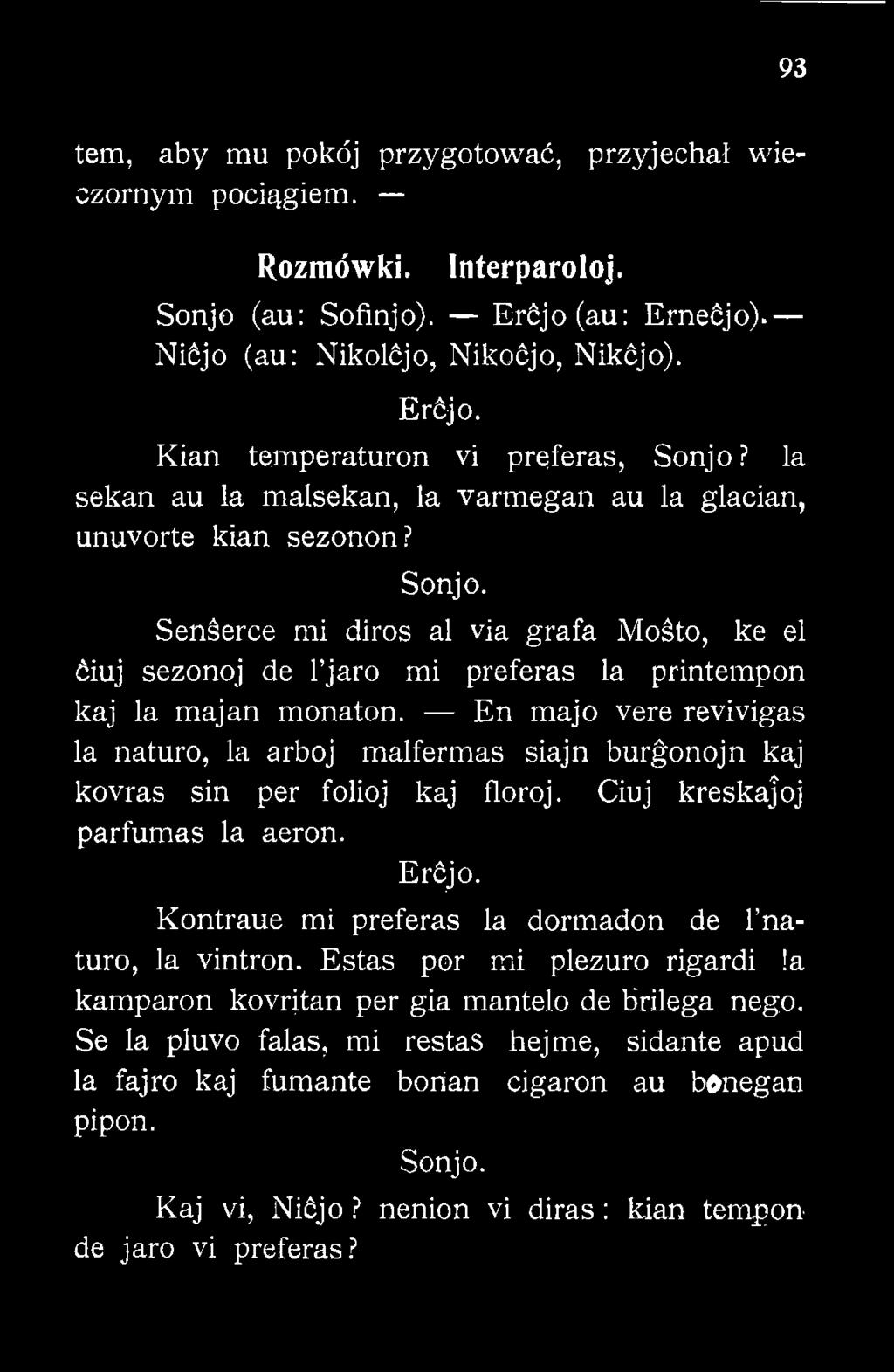En majo vere revivigas la naturo, la arboj malfermas siajn burgonojn kaj kovras sin per folioj kaj floroj. Ciuj kreskajoj parfumas la aeron.