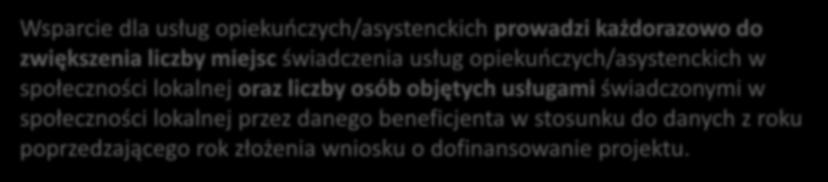 WYMÓG ZWIĘKSZENIA LICZBY MIEJSC I OSÓB OBJĘTYCH WSPARCIEM Wsparcie dla usług opiekuńczych/asystenckich prowadzi każdorazowo do zwiększenia liczby miejsc świadczenia usług opiekuńczych/asystenckich w