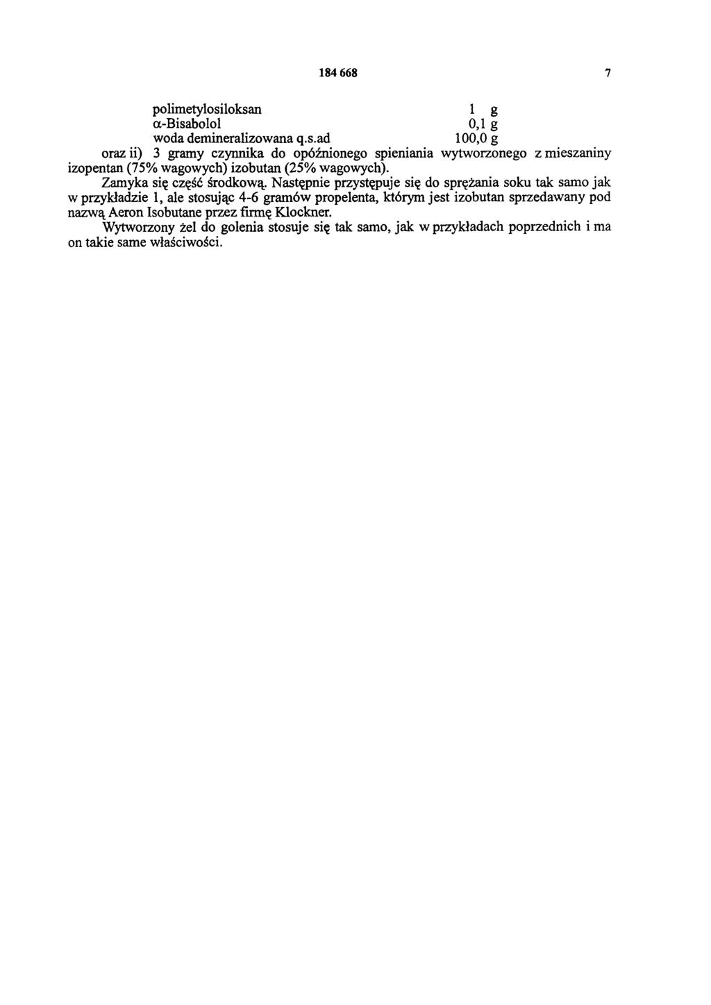 184 668 7 polimetylosiloksan 1 g α-bisabolol 0,1 g woda demineralizowana q.s.ad 100,0 g oraz ii) 3 gramy czynnika do opóźnionego spieniania wytworzonego z mieszaniny izopentan (75% wagowych) izobutan (25% wagowych).