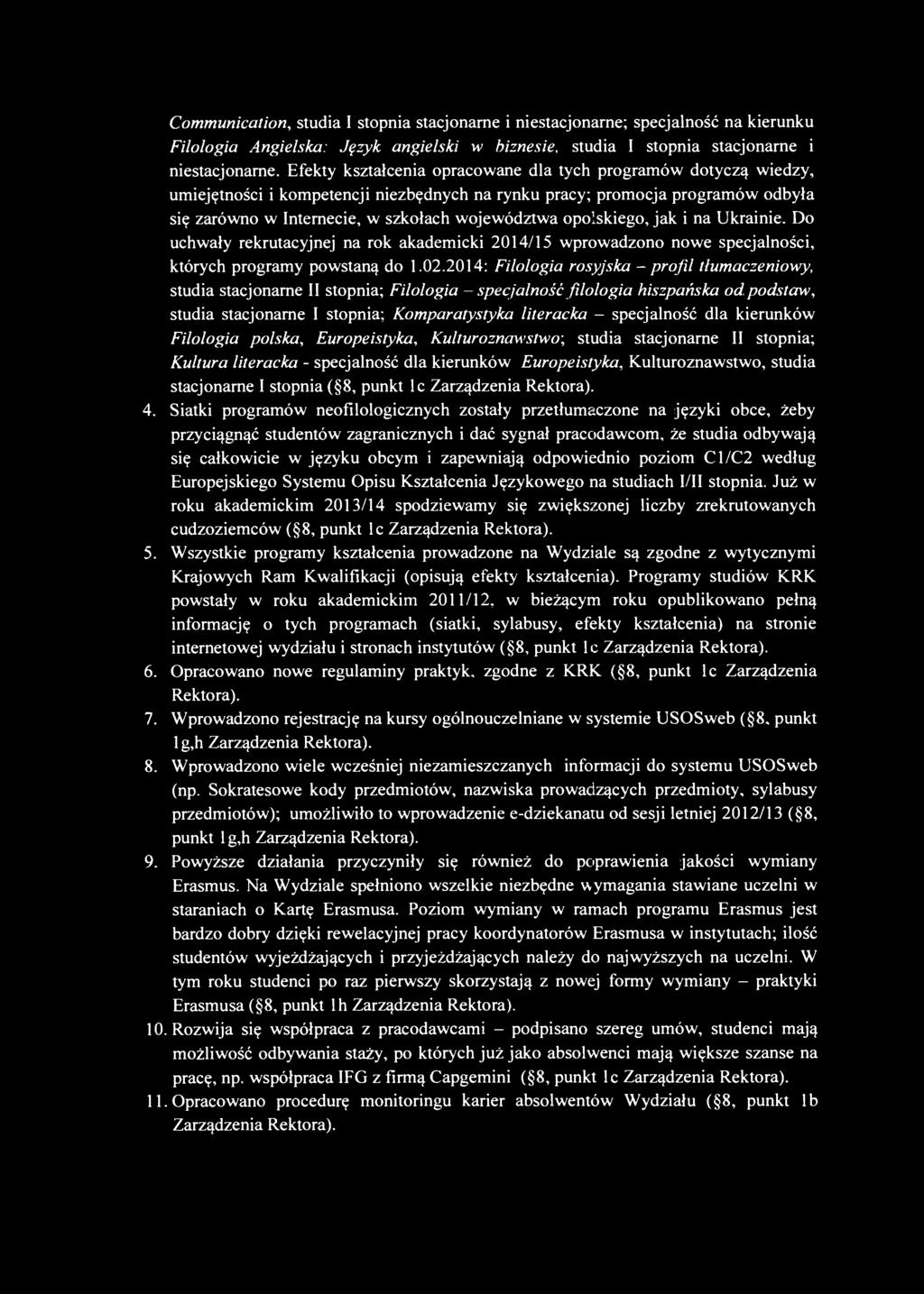opolskiego, jak i na Ukrainie. Do uchwały rekrutacyjnej na rok akademicki 2014/15 wprowadzono nowe specjalności, których programy powstaną do 1.02.