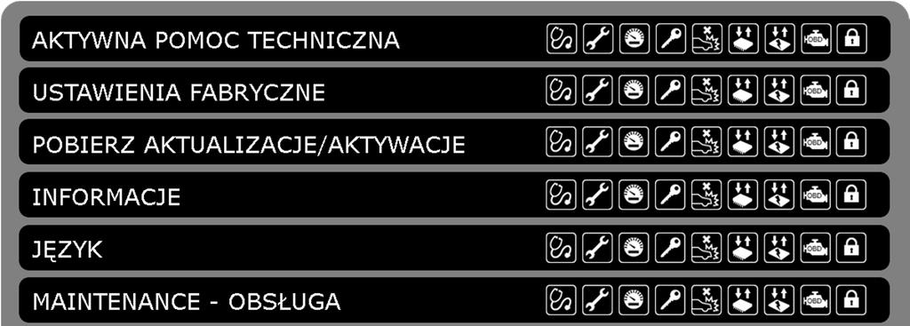 6. USTAWIENIA Elementy menu USTAWIENIA Ikona AKTYWNA POMOC TECHNICZNA USTAWIENIA FABRYCZNE POBIERZ AKTUALIZACJĘ/AKTYWACJĘ INFORMACJE JĘZYK MAINTENANCE OBSŁUGA USTAWIENIA NAPIĘCIA ZŁĄCZA OBDII