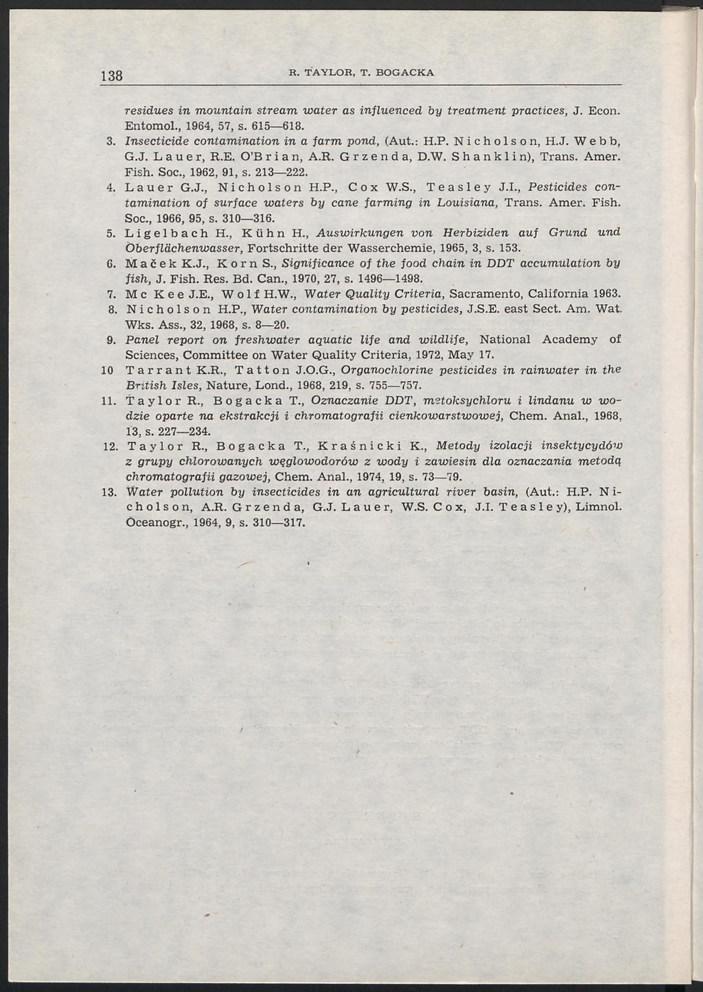 residues in mountain stream, water as influenced by treatment practices, J. Econ. Entomol., 1964, 57, s. 615 618. 3. Insecticide contamination in a farm pond, (Aut.: H.P. Nicholson, H.J. Webb, G.J. Lauer, R.